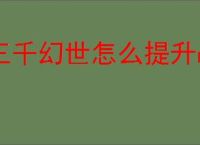 三千幻世怎么提升战力,三千幻世战力提升攻略
