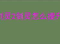 剑灵2剑灵怎么提升,剑灵2剑灵提升途径