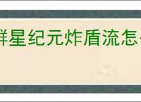 群星纪元炸盾流怎么玩,群星纪元炸盾流玩法说明