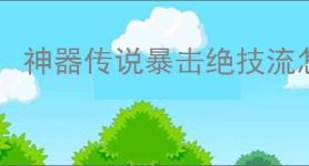 神器传说暴击绝技流怎么玩,神器传说暴击绝技流搭配攻略