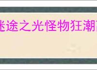 迷途之光怪物狂潮副本怎么打,迷途之光怪物狂潮副本技巧分享