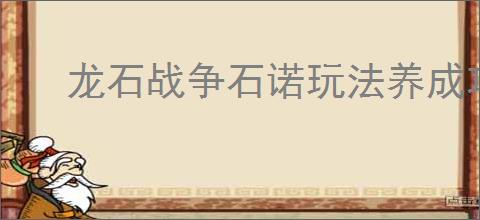龙石战争石诺玩法养成攻略,龙石战争石诺搭配推荐分享