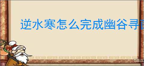 逆水寒怎么完成幽谷寻茵奇遇,逆水寒幽谷寻茵任务流程