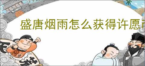 盛唐烟雨怎么获得许愿币与元宝,盛唐烟雨许愿币与元宝获取途径