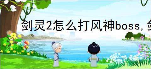 剑灵2怎么打风神boss,剑灵2风神打法攻略