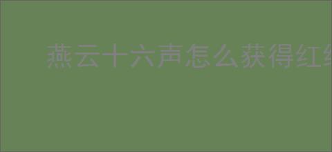 燕云十六声怎么获得红线的线,燕云十六声红线的线在什么地方