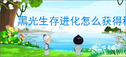 黑光生存进化怎么获得稀有资源,黑光生存进化稀有资源获取途径