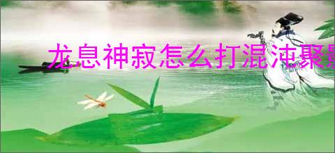 龙息神寂怎么打混沌聚影电,龙息神寂混沌聚影电打法攻略