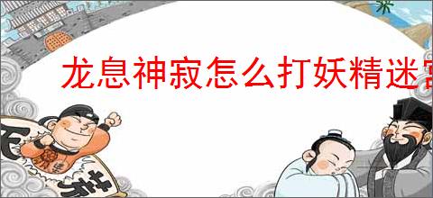 龙息神寂怎么打妖精迷宫80层,龙息神寂妖精迷宫80层攻略