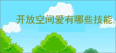 开放空间爱有哪些技能,开放空间爱技能升级攻略