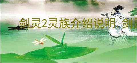 剑灵2灵族介绍说明,剑灵2灵族选择推荐