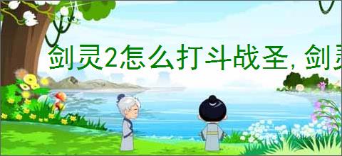 剑灵2怎么打斗战圣,剑灵2斗战圣打法技巧分享