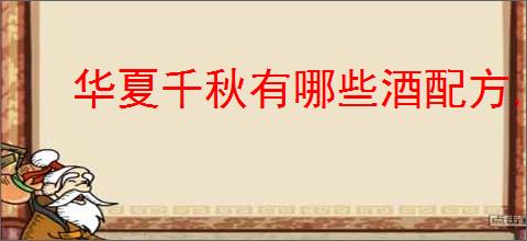 华夏千秋有哪些酒配方,华夏千秋全部酒配方一览