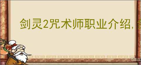 剑灵2咒术师职业介绍,剑灵2灵教院咒术师怎么玩