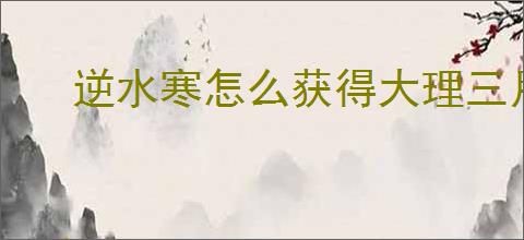 逆水寒怎么获得大理三月街,说英雄卡大理三月街获取方法