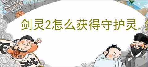 剑灵2怎么获得守护灵,剑灵2守护灵获取途径