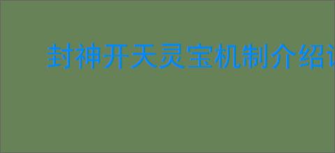 封神开天灵宝机制介绍说明,封神开天灵宝升级攻略