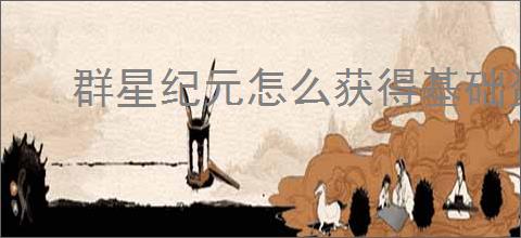 群星纪元怎么获得基础资源,群星纪元基础资源获取途径