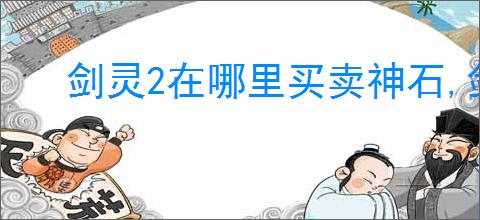 剑灵2在哪里买卖神石,剑灵2神石买卖位置一览