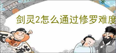 剑灵2怎么通过修罗难度炎煌,剑灵2修罗难度炎煌通关攻略