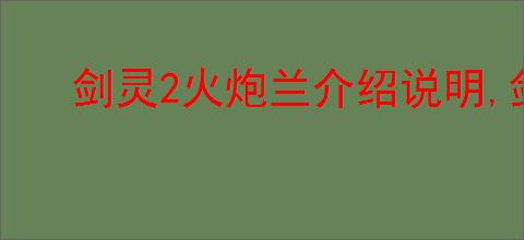 剑灵2火炮兰介绍说明,剑灵2火炮兰玩法攻略