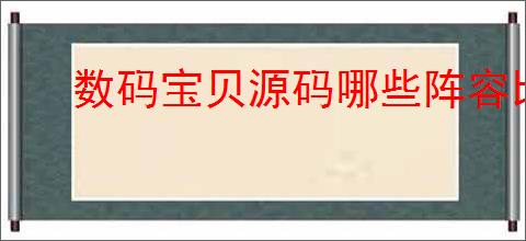 数码宝贝源码哪些阵容比较强,数码宝贝源码最强阵容搭配攻略
