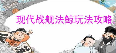 现代战舰法鲸玩法攻略,现代战舰法鲸搭配推荐