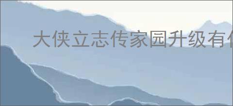 大侠立志传家园升级有什么用,大侠立志传升级家园效果一览