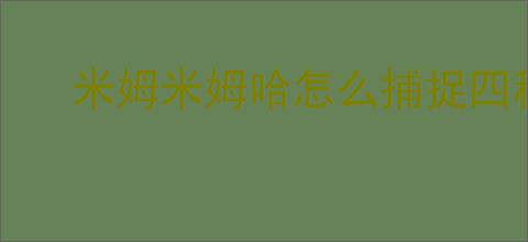 米姆米姆哈怎么捕捉四种属性稀有词条,米姆米姆哈稀有词条获取指南