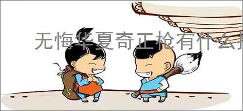 无悔华夏奇正枪有什么技能,无悔华夏奇正枪怎么样